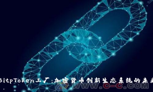BitpToken工厂：加密货币创新生态系统的未来